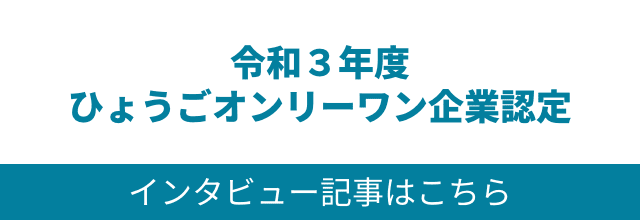 令和３年度ひょうごオンリーワン企業認定 インタビュー記事はこちら